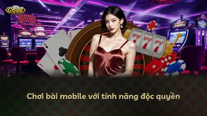Chơi bài mobile với tính năng độc quyền