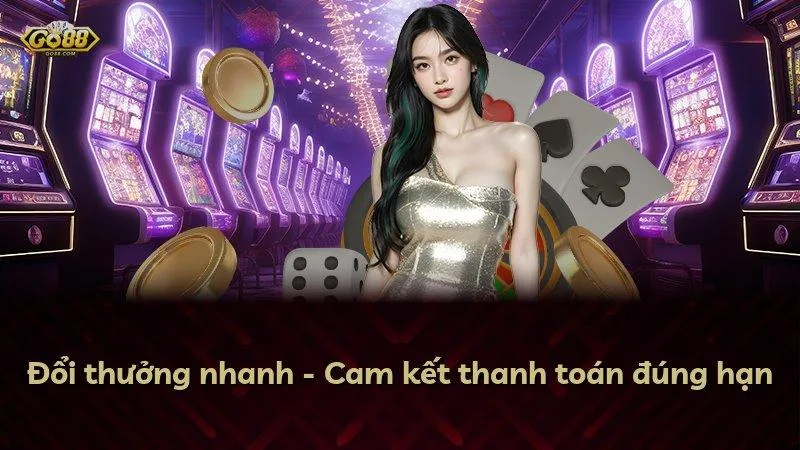 Đổi thưởng nhanh - Cam kết thanh toán đúng hạn