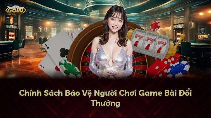 Chính Sách Bảo Vệ Người Chơi Game Bài Đổi Thưởng
