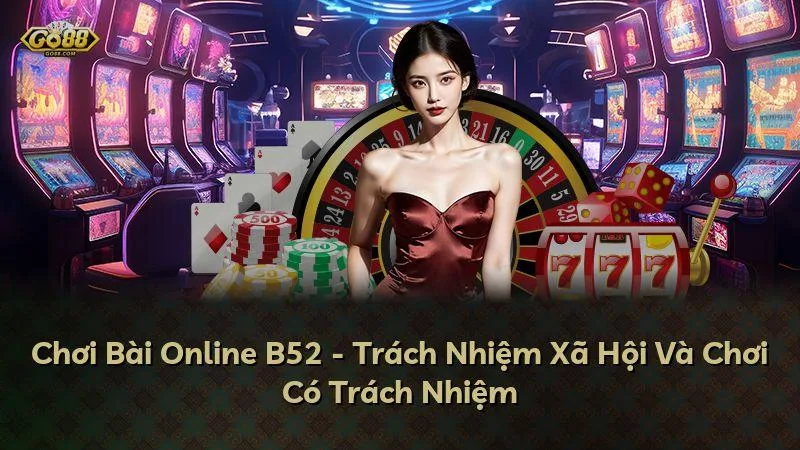 Chơi Bài Online GO88 - Trách Nhiệm Xã Hội Và Chơi Có Trách Nhiệm