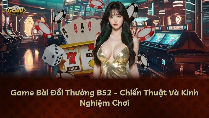 Game Bài Đổi Thưởng GO88 - Chiến Thuật Và Kinh Nghiệm Chơi
