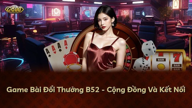 Game Bài Đổi Thưởng GO88 - Cộng Đồng Và Kết Nối