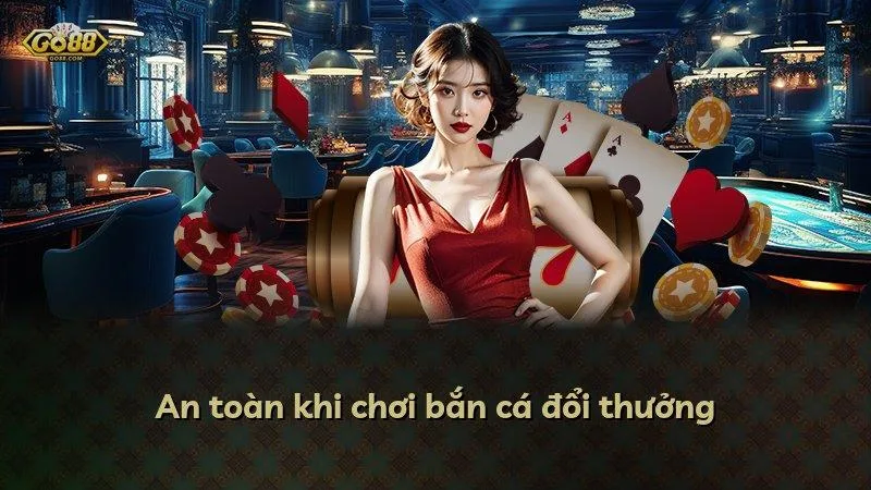 An toàn khi chơi bắn cá đổi thưởng