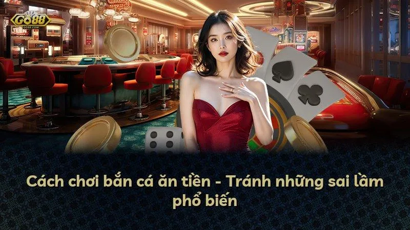 Cách chơi bắn cá ăn tiền - Tránh những sai lầm phổ biến