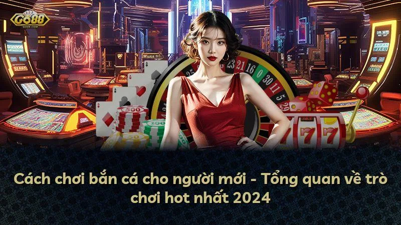 Kinh nghiệm chơi bắn cá hiệu quả từ chuyên gia Go88