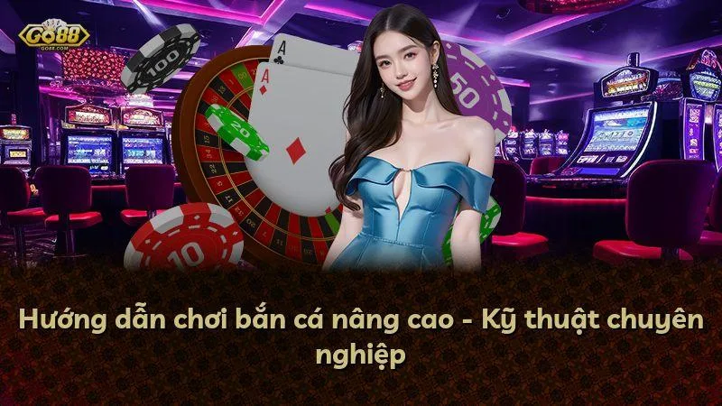 Hướng dẫn chơi bắn cá nâng cao - Kỹ thuật chuyên nghiệp