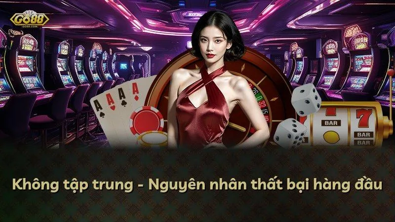 Không tập trung - Nguyên nhân thất bại hàng đầu