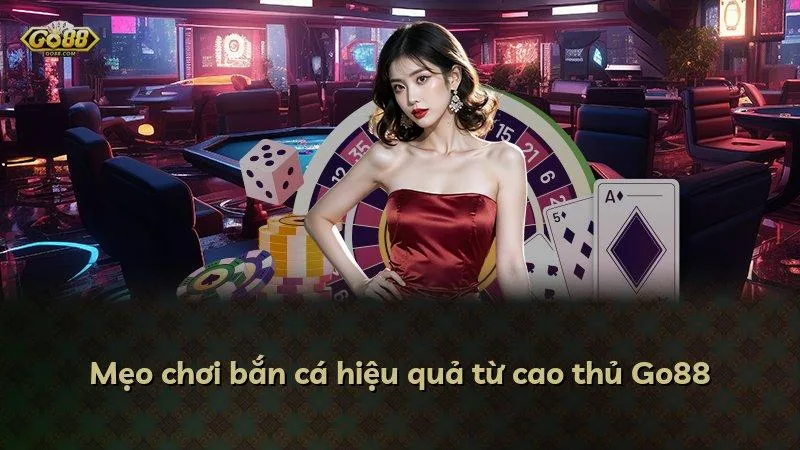 Mẹo chơi bắn cá hiệu quả từ cao thủ Go88