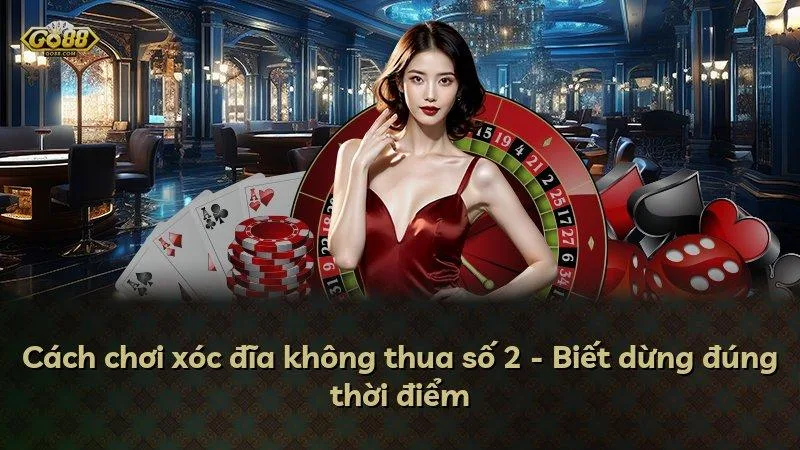 Cách chơi xóc đĩa không thua số 2 - Biết dừng đúng thời điểm