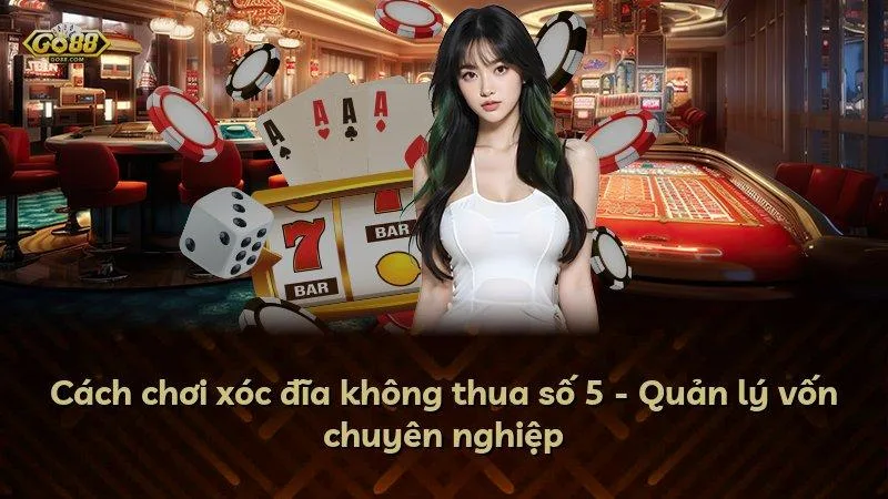 Cách chơi xóc đĩa không thua số 5 - Quản lý vốn chuyên nghiệp