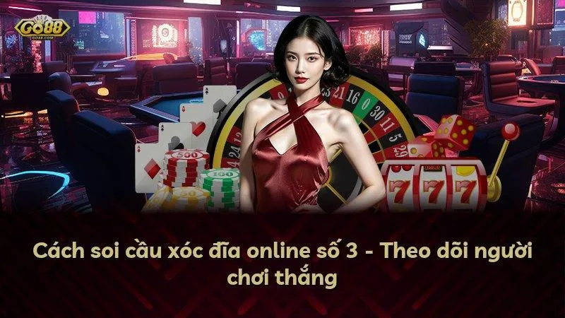 Cách soi cầu xóc đĩa online số 3 - Theo dõi người chơi thắng