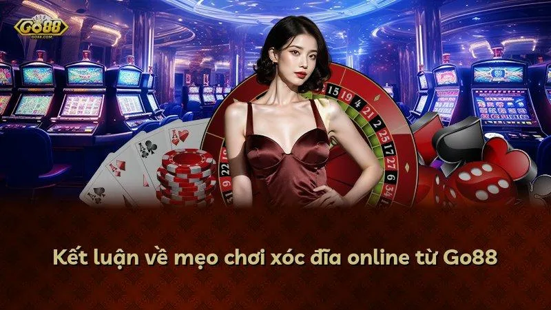 Kết luận về mẹo chơi xóc đĩa online từ Go88
