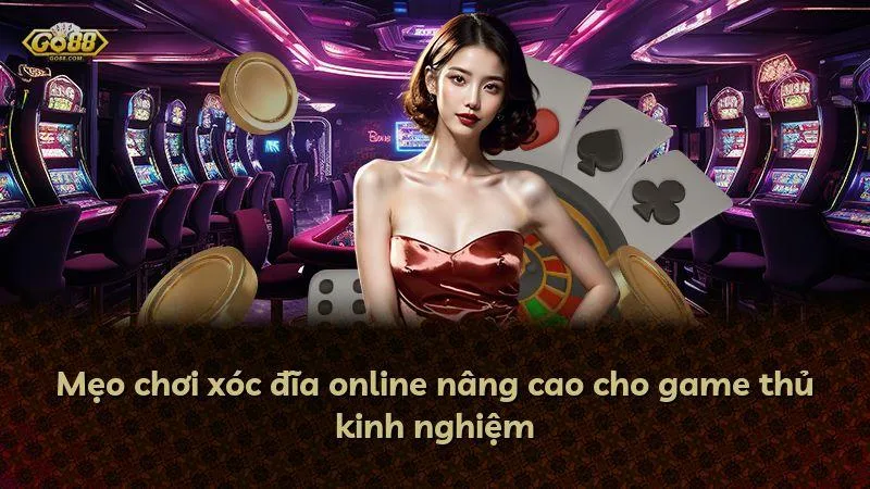 Mẹo chơi xóc đĩa online nâng cao cho game thủ kinh nghiệm