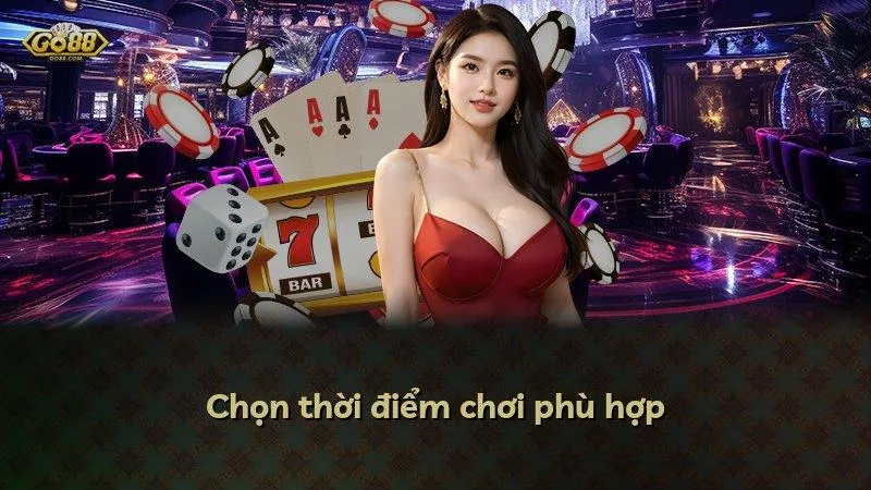 Chọn thời điểm chơi phù hợp