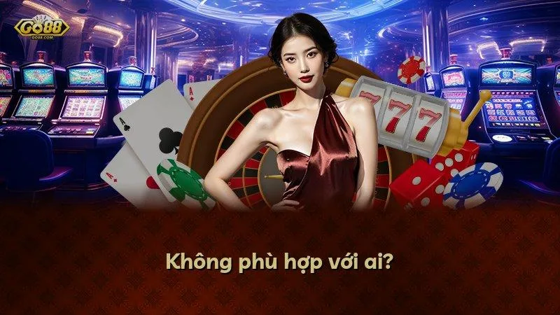 Không phù hợp với ai?