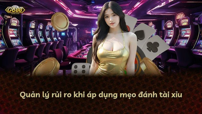 Quản lý rủi ro khi áp dụng mẹo đánh tài xỉu