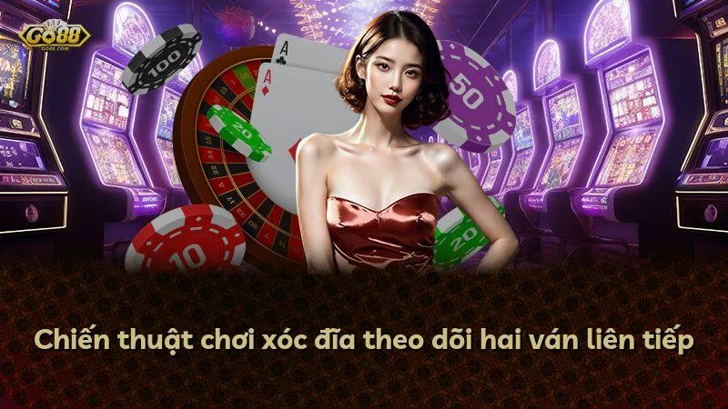 Chiến thuật chơi xóc đĩa theo dõi hai ván liên tiếp