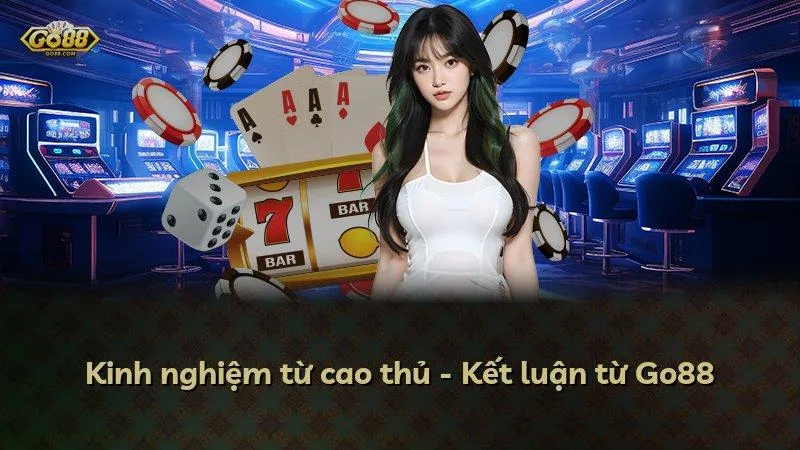 Kinh nghiệm từ cao thủ - Kết luận từ Go88