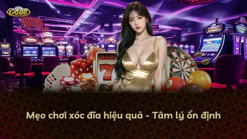 Mẹo chơi xóc đĩa hiệu quả - Tâm lý ổn định