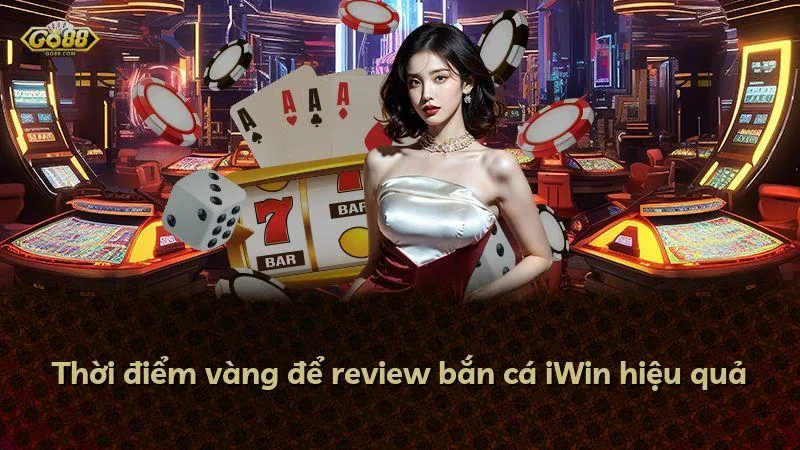 Thời điểm vàng để review bắn cá Go88 hiệu quả
