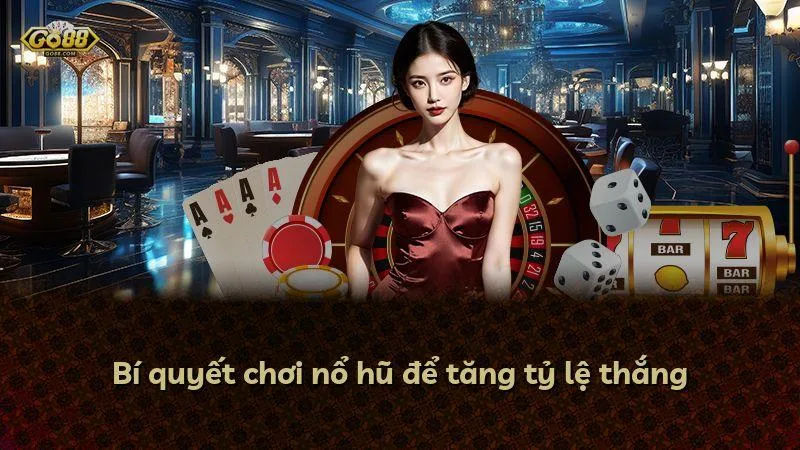 Bí quyết chơi nổ hũ để tăng tỷ lệ thắng
