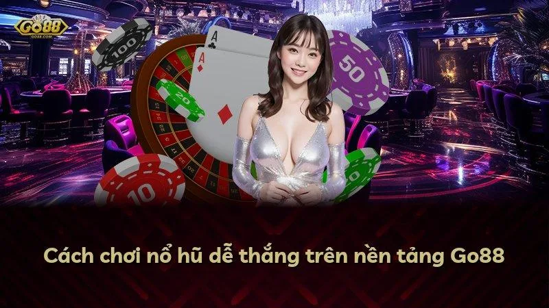 Cách chơi nổ hũ dễ thắng trên nền tảng Go88