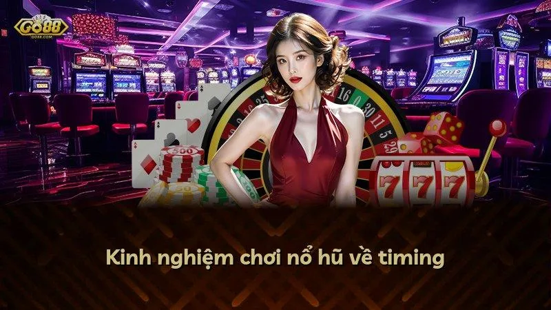 Kinh nghiệm chơi nổ hũ về timing