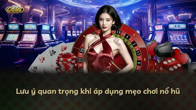 Lưu ý quan trọng khi áp dụng mẹo chơi nổ hũ
