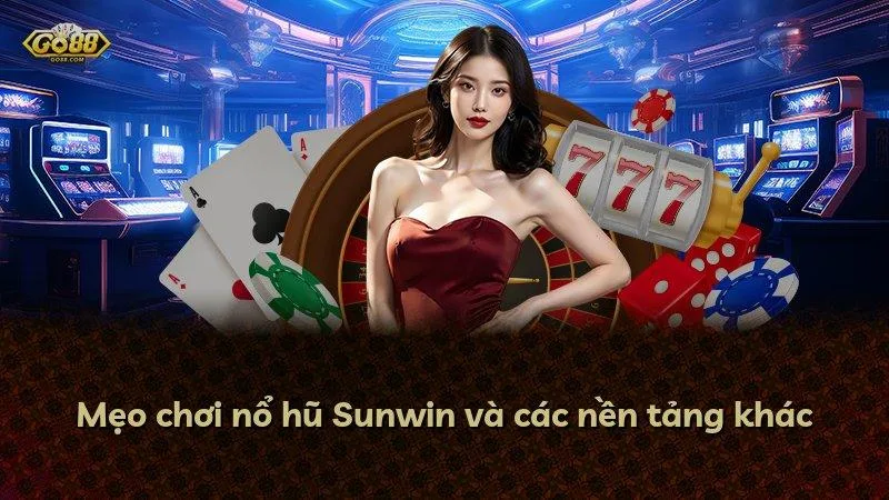 Mẹo chơi nổ hũ Go88 và các nền tảng khác