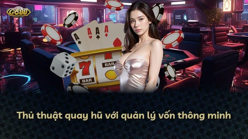 Thủ thuật quay hũ với quản lý vốn thông minh