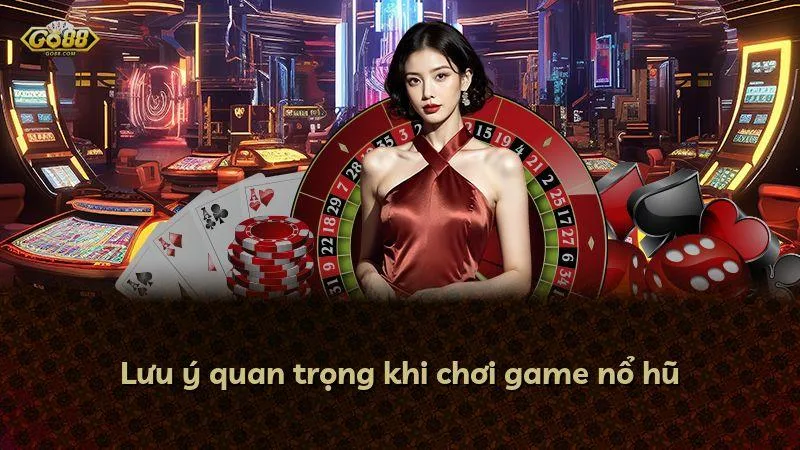 Lưu ý quan trọng khi chơi game nổ hũ