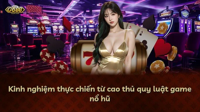 Kinh nghiệm thực chiến từ cao thủ quy luật game nổ hũ
